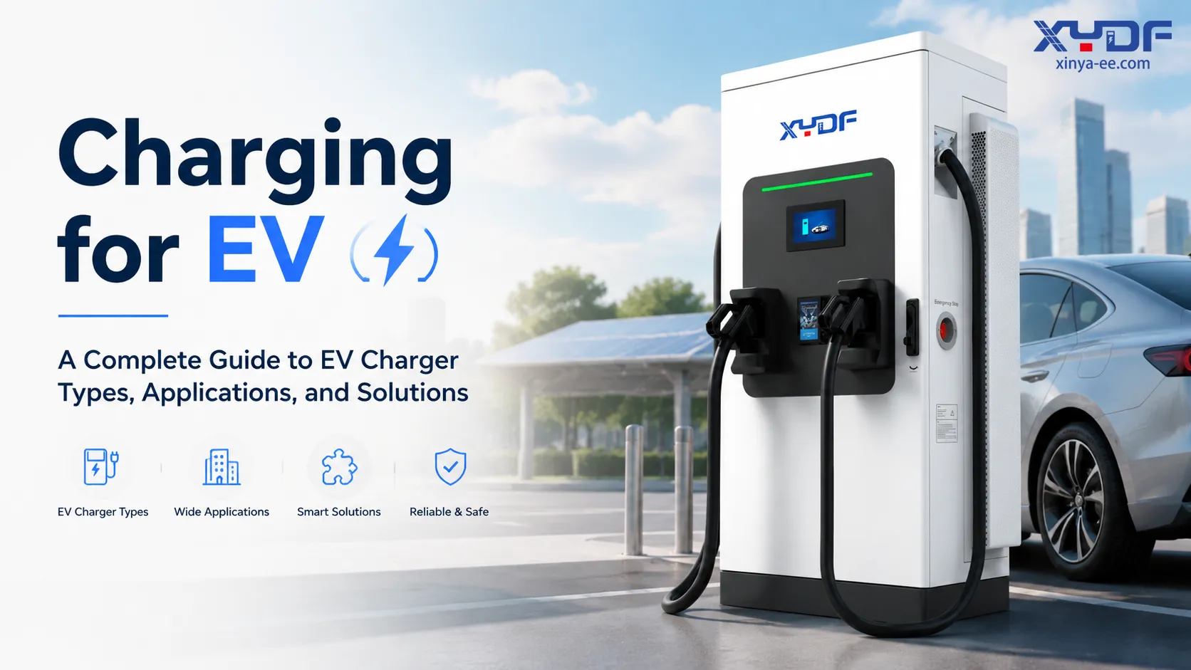 Charging for EV: A Complete Guide to EV Charger Types, Applications, and Solutions